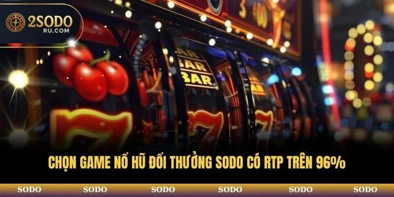 Chọn game nổ hũ đổi thưởng SODO có RTP trên 96%