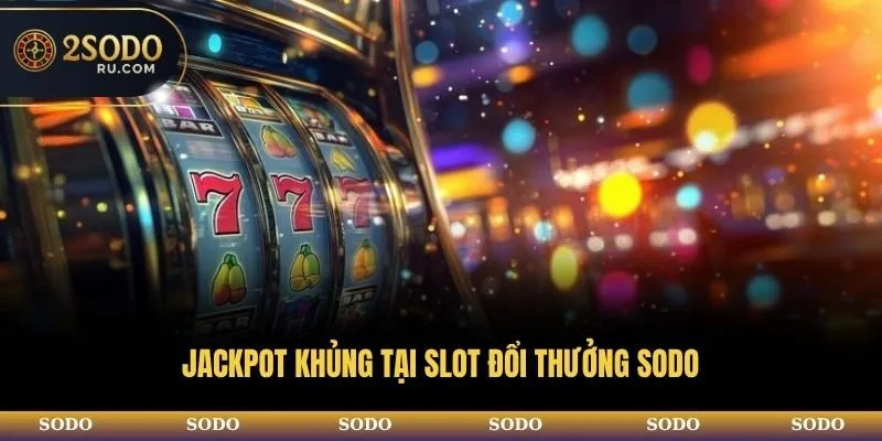 Jackpot khủng tại slot đổi thưởng SODO